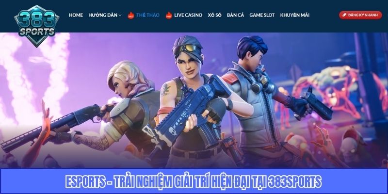Esports - Trải nghiệm giải trí hiện đại tại 383Sports