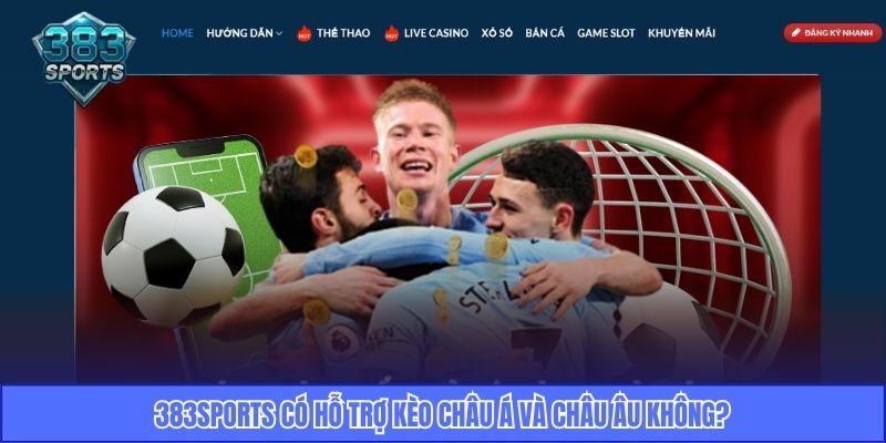 383Sports có hỗ trợ kèo châu Á và châu Âu không?