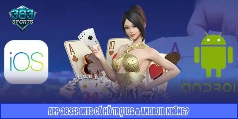 App 383Sports có hỗ trợ iOS & Android không?