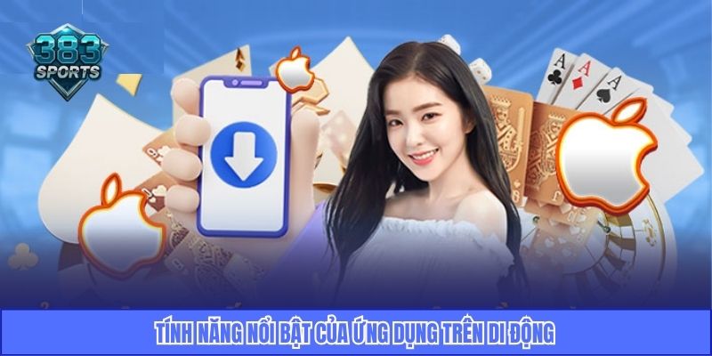 Tính năng nổi bật của ứng dụng trên di động
