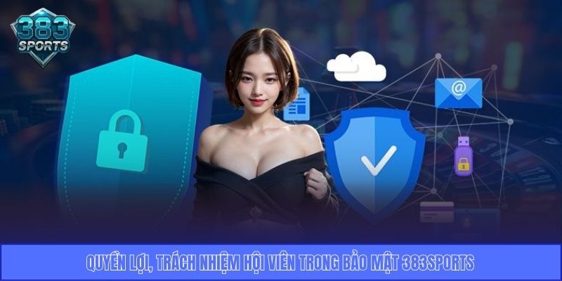 Quyền lợi, trách nhiệm hội viên trong bảo mật 383Sports