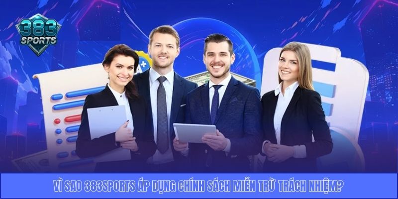 Vì sao 383Sports áp dụng chính sách miễn trừ trách nhiệm?