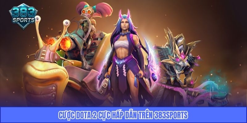 Cược Dota 2 cực hấp dẫn trên 383Sports