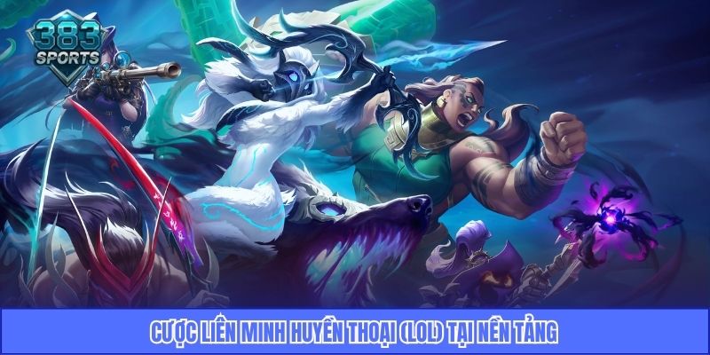 Cược Liên Minh Huyền Thoại (LOL) tại nền tảng