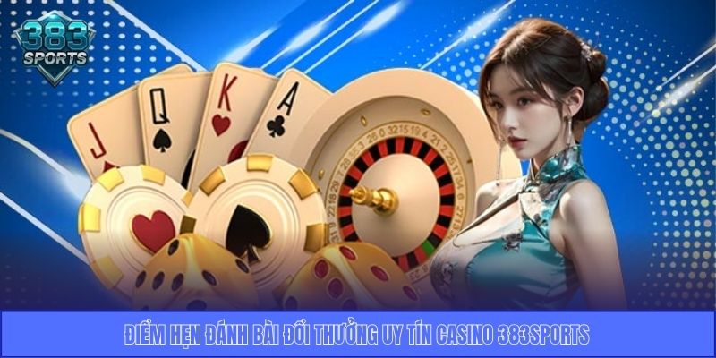 Điểm hẹn đánh bài đổi thưởng uy tín casino 383sports