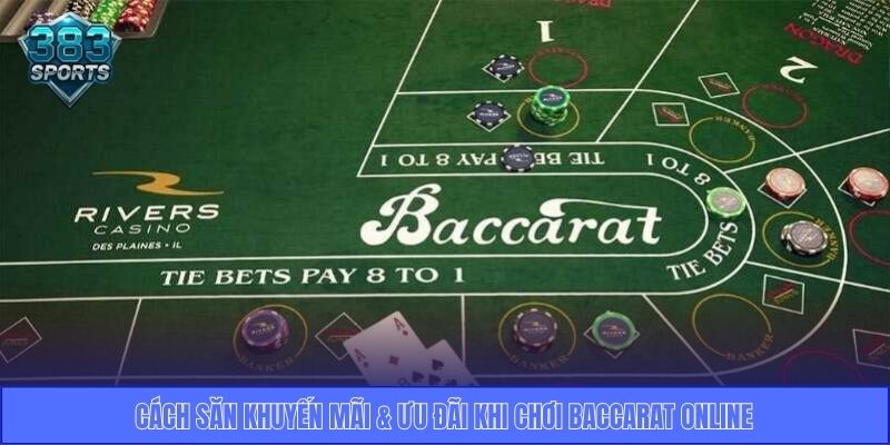 Cách săn khuyến mãi & ưu đãi khi chơi Baccarat online