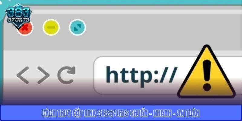Cách truy cập link 383Sports chuẩn - nhanh - an toàn