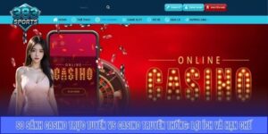 So sánh Casino trực tuyến vs Casino truyền thống