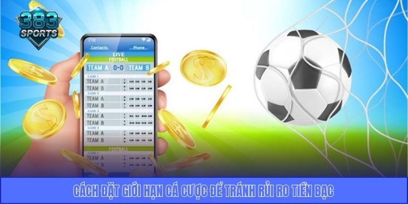 Cách đặt giới hạn cá cược để tránh rủi ro tiền bạc