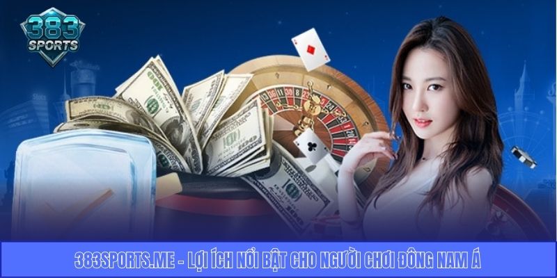 383sports.me - Lợi ích nổi bật cho người chơi Đông Nam Á