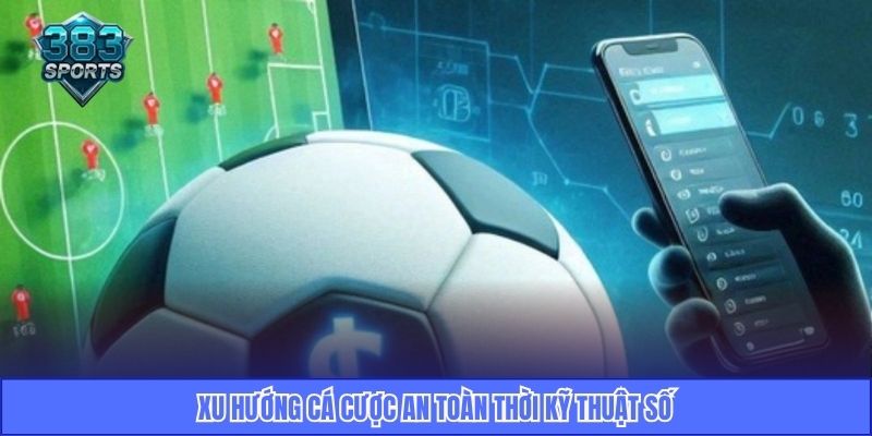 Xu hướng cá cược an toàn thời kỹ thuật số